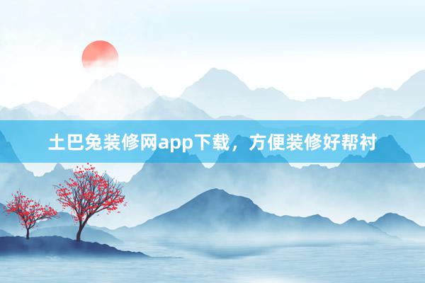 土巴兔装修网app下载，方便装修好帮衬